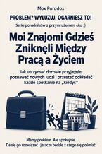Okładka - Moi Znajomi Gdzieś Zniknęli Między Pracą a Życiem - Jak utrzymać dorosłe przyjaźnie, poznawać nowych ludzi i przestać odkładać każde spotkanie na "kiedyś" - Max Paradox