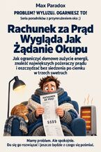 Okładka - Rachunek za Prąd Wygląda Jak Żądanie Okupu - Jak ograniczyć domowe zużycie energii, znaleźć największych pożeraczy prądu i oszczędzać bez siedzenia po ciemku w trzech swetrach - Max Paradox
