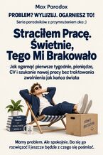 Okładka - Straciłem Pracę. Świetnie, Tego Mi Brakowało - Jak ogarnąć pierwsze tygodnie, pieniądze, CV i szukanie nowej pracy bez traktowania zwolnienia jak końca świata - Max Paradox