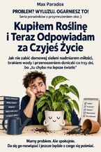 Kupiłem Roślinę i Teraz Odpowiadam za Czyjeś Życie - Jak nie zabić domowej zieleni nadmiarem miłości, brakiem wody i przenoszeniem doniczki co trzy dni, bo "tu chyba ma lepsze światło"