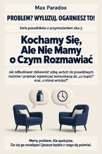 Okładka - Kochamy Się, Ale Nie Mamy o Czym Rozmawiać - Jak odbudować ciekawość sobą, wrócić do prawdziwych rozmów i przestać ograniczać komunikację do "co kupić?" oraz "o której wrócisz?" - Max Paradox