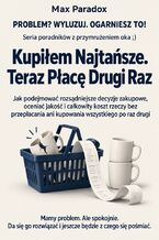 Okładka - Kupiłem Najtańsze. Teraz Płacę Drugi Raz - Jak podejmować rozsądniejsze decyzje zakupowe, oceniać jakość i całkowity koszt rzeczy bez przepłacania ani kupowania wszystkiego po raz drugi - Max Paradox