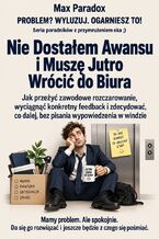 Okładka - Nie Dostałem Awansu i Muszę Jutro Wrócić do Biura - Jak przeżyć zawodowe rozczarowanie, wyciągnąć konkretny feedback i zdecydować, co dalej, bez pisania wypowiedzenia w windzie - Max Paradox