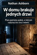 Okładka - W domu brakuje jednych drzwi - Plan pamięta pokój, o którym rodzina nie chce mówić - Nathan Ashborn