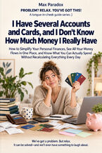 Okładka - I Have Several Accounts and Cards, and I Don't Know How Much Money I Really Have - How to Simplify Your Personal Finances, See All Your Money Flows in One Place, and Know What You Can Actually Spend Without Recalculating Everything Every Day - Max Paradox
