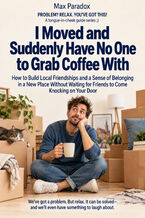 I Moved and Suddenly Have No One to Grab Coffee With - How to Build Local Friendships and a Sense of Belonging in a New Place Without Waiting for Friends to Come Knocking on Your Door