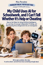 Okładka - My Child Uses AI for Schoolwork, and I Can't Tell Whether It's Help or Cheating - How to Set Rules for Using Artificial Intelligence in Learning, Encourage Independent Thinking, and Stop Turning Every Assignment into an Investigation - Max Paradox