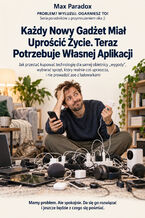 Okładka - Każdy Nowy Gadżet Miał Uprościć Życie. Teraz Potrzebuje Własnej Aplikacji - Jak przestać kupować technologię dla samej obietnicy "wygody", wybierać sprzęt, który realnie coś upraszcza, i nie prowadzić zoo z ładowarkami - Max Paradox