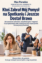 Okładka - Ktoś Zabrał Mój Pomysł na Spotkaniu i Jeszcze Dostał Brawa - Jak zaznaczać autorstwo, odzyskiwać głos i reagować na przypisywanie sobie cudzej pracy bez rozpoczynania firmowej wojny domowej - Max Paradox