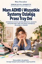 Okładka - Mam ADHD i Wszystkie Systemy Działają Przez Trzy Dni - Jak budować prostsze sposoby planowania, zaczynania i kończenia zadań, kiedy nowy planer przestaje być ekscytujący w czwartek - Max Paradox