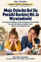 Moje Dziecko Boi Się Porażki Bardziej Niż Ja Wywiadówki - Jak wspierać odwagę do prób, pomagać przeżywać błędy i nie ratować dziecka za każdym razem, gdy coś nie wychodzi od razu