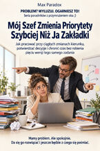 Mój Szef Zmienia Priorytety Szybciej Niż Ja Zakładki - Jak pracować przy ciągłych zmianach kierunku, potwierdzać decyzje i chronić czas bez robienia pięciu wersji tego samego zadania