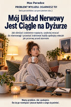 Mój Układ Nerwowy Jest Ciągle na Dyżurze - Jak obniżać codzienne napięcie, szybciej wracać do równowagi i przestać traktować każdy spokojny wieczór jak przerwę przed alarmem