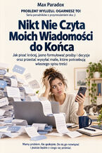 Okładka - Nikt Nie Czyta Moich Wiadomości do Końca - Jak pisać krócej, jasno formułować prośby i decyzje oraz przestać wysyłać maile, które potrzebują własnego spisu treści - Max Paradox