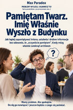 Okładka - Pamiętam Twarz. Imię Właśnie Wyszło z Budynku - Jak lepiej zapamiętywać imiona, ustalenia i drobne informacje bez udawania, że "oczywiście pamiętam", kiedy mózg właśnie zamknął archiwum - Max Paradox