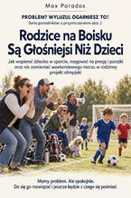 Rodzice na Boisku Są Głośniejsi Niż Dzieci - Jak wspierać dziecko w sporcie, reagować na presję i porażki oraz nie zamieniać weekendowego meczu w rodzinny projekt olimpijski