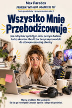 Wszystko Mnie Przebodźcowuje - Jak odzyskać spokój po dniu pełnym hałasu, ludzi, ekranów i bodźców bez przeprowadzki do dźwiękoszczelnej piwnicy