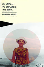 Okładka - Od Uralu po Brazylię i nie tylko - Alina Marta Lenczewska