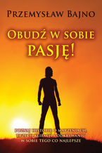 Okładka - Obudź w sobie pasję! - Przemysław Bajno