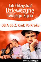 Jak Odzyskać Dziewczynę Twojego Życia Od A do Z Krok Po Kroku