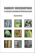 Okładka - Bambusy mrozoodporne w naszych warunkach klimatycznych - Szymon Hoser