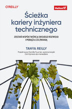 Okładka - Ścieżka kariery inżyniera technicznego. Zostań współtwórcą swojego rozwoju i podążaj za zmianą - Tanya Reilly