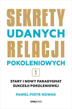 Okładka - Sekrety udanych relacji pokoleniowych. Tom 1 - Paweł Piotr Nowak