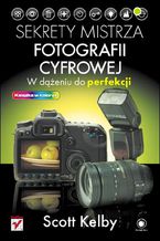 Okładka - Sekrety mistrza fotografii cyfrowej. W dążeniu do perfekcji - Scott Kelby