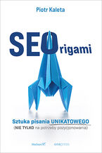 Okładka - SEOrigami. Sztuka pisania unikatowego (nie tylko na potrzeby pozycjonowania) - Piotr Kaleta