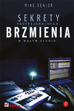 Okładka - Sekrety profesjonalnego brzmienia w małym studiu - Mike Senior