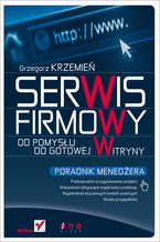 Okładka - Serwis firmowy. Od pomysłu do gotowej witryny. Poradnik menedżera - Grzegorz Krzemień