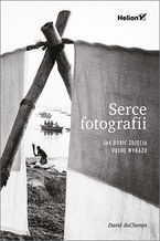 Okładka - Serce fotografii. Jak robić zdjęcia pełne wyrazu - David duChemin