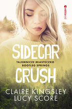 Okładka - Sidecar Crush. Tajemnicze miasteczko Bootleg Springs - Claire Kingsley, Lucy Score