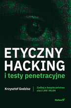 Okładka - Etyczny hacking i testy penetracyjne. Zadbaj o bezpieczeństwo sieci LAN i WLAN - Krzysztof Godzisz