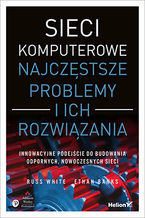 Okładka - Sieci komputerowe. Najczęstsze problemy i ich rozwiązania - Russ White, Ethan Banks