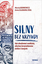 Okładka - Silny bez krzywdy. Jak zbudować osobistą siłę bez krzywdzenia siebie i innych - Maciej Bennewicz, Anna Jera