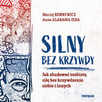 Silny bez krzywdy. Jak zbudować osobistą siłę bez krzywdzenia siebie i innych