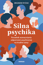 Okładka - Silna psychika. Poradnik wzmacniania odporności psychicznej na trudne czasy - Zbigniew Ryżak