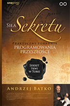 Okładka - Siła Sekretu. Praktyczny poradnik programowania przyszłości - Andrzej Batko