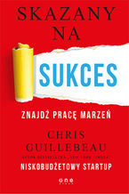 Okładka - Skazany na sukces. Znajdź pracę marzeń - Chris Guillebeau
