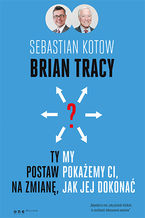Okładka - Ty postaw na zmianę, my pokażemy Ci, jak jej dokonać - Brian Tracy, Sebastian Kotow