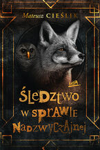 Okładka - Śledztwo w Sprawie Nadzwyczajnej - Mateusz Cieślik