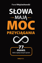 Okładka - Słowa mają moc przyciągania. 77 prawd, które rządzą naszym życiem - Paweł Wojciechowski