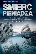 Okładka - Śmierć pieniądza. Nadchodzący upadek międzynarodowego systemu walutowego - James Rickards