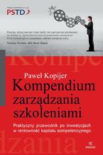 Okładka - Kompendium Zarządzania Szkoleniami. Praktyczny przewodnik po inwestycjach w rentowność kapitału kompetencyjnego - Paweł Kopijer