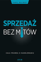 Okładka - Sprzedaż bez mitów. Cała prawda o handlowaniu - Kamil Buliński