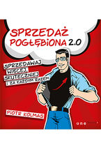Okładka - Sprzedaż pogłębiona 2.0. Sprzedawaj więcej, skuteczniej i za każdym razem - Piotr Kolmas