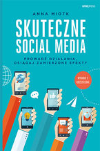 Okładka - Skuteczne social media. Prowadź działania, osiągaj zamierzone efekty. Wydanie 2 rozszerzone - Anna Miotk