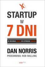 Okładka - Startup w 7 dni.  Od mocnego startu do szybkiego sukcesu - Dan Norris, Rob Walling (Foreword)