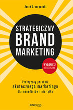 Okładka - Strategiczny brand marketing. Praktyczny poradnik skutecznego marketingu dla menedżerów i nie tylko. Wydanie II poszerzone - Jarek Szczepański